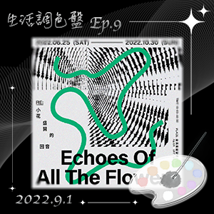 生活調色盤 Ep.9｜展覽｜小花計畫2022 – Re:小花盛開的回音｜