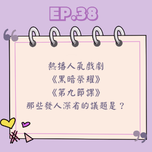 Ep.38 熱播人氣戲劇 《黑暗榮耀》 《第九節課》 那些發人深省的議題是？