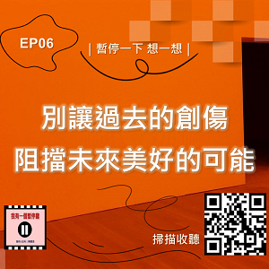 EP06｜暫停一下 想一想｜別讓過去的創傷 阻擋未來美好的可能