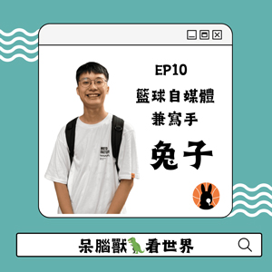 EP10 呆腦獸看世界 籃球自媒體兼寫手兔子
