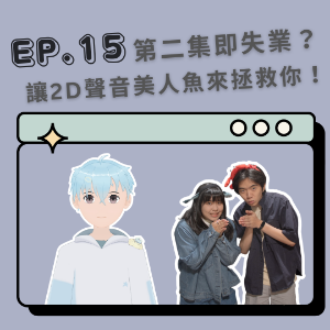EP. 15 第二集即失業？讓2D聲音美人魚來拯救你！ Feat.星雨小傑
