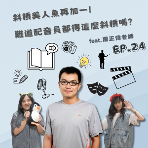 EP. 24 斜槓美人魚再加一!難道配音員都得這麼斜槓嗎?？Feat.蕭正偉