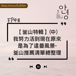 EP48｜【釜山特輯】(中)我努力活到現在原來是為了這番風景-釜山推薦清單總整理