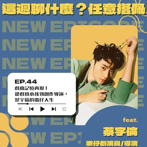 EP.44 戲曲記憶再現｜從戲班小孩到創作導演，蔡宇倫的歌仔人生 feat. 蔡宇倫
