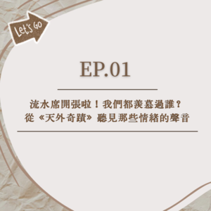 EP.01│流水席開張啦！我們都羨慕過誰？│從《天外奇蹟》聽見那些情緒的聲音