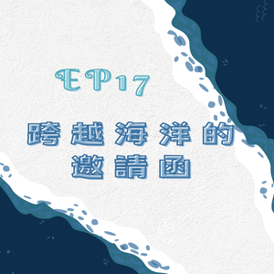 EP17 ｜跨越海洋的邀請函