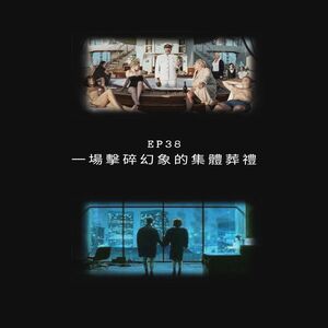 EP38 ｜一場擊碎幻象的集體葬禮